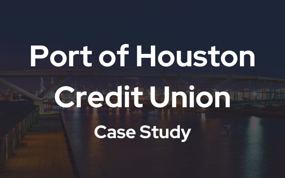 Port of Houston Credit Union Case Study